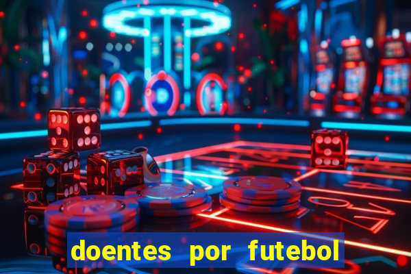 doentes por futebol guia de jogos